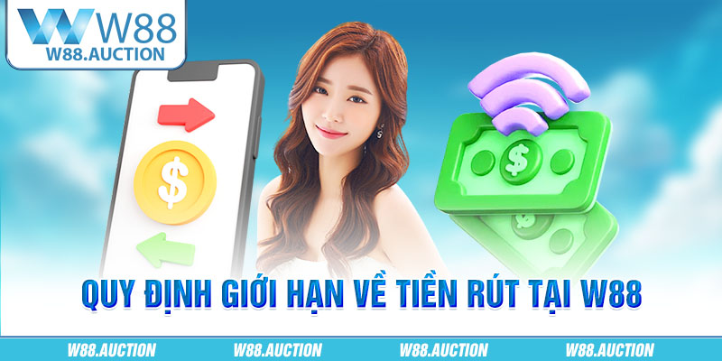 Quy định giới hạn về tiền rút tại W88